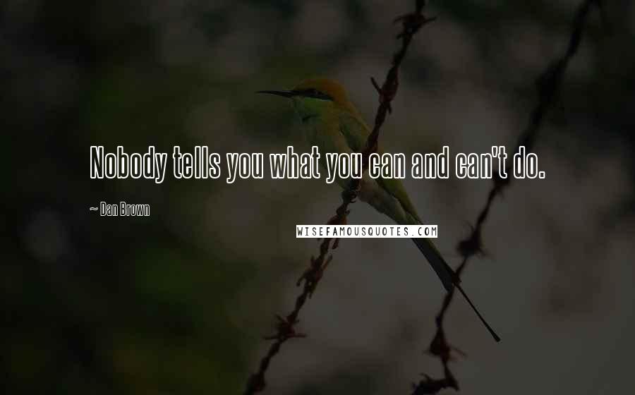 Dan Brown Quotes: Nobody tells you what you can and can't do.