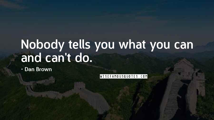Dan Brown Quotes: Nobody tells you what you can and can't do.