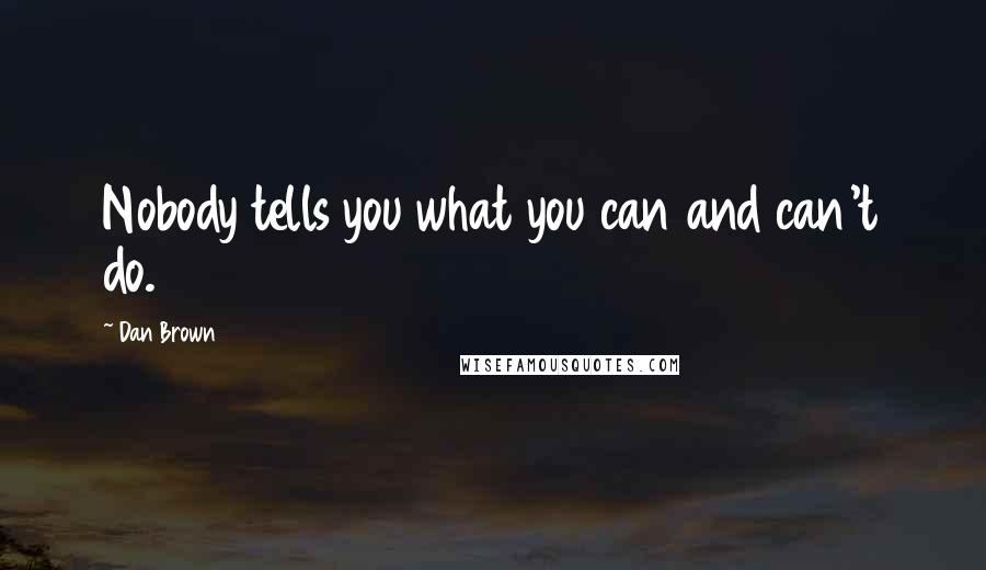 Dan Brown Quotes: Nobody tells you what you can and can't do.