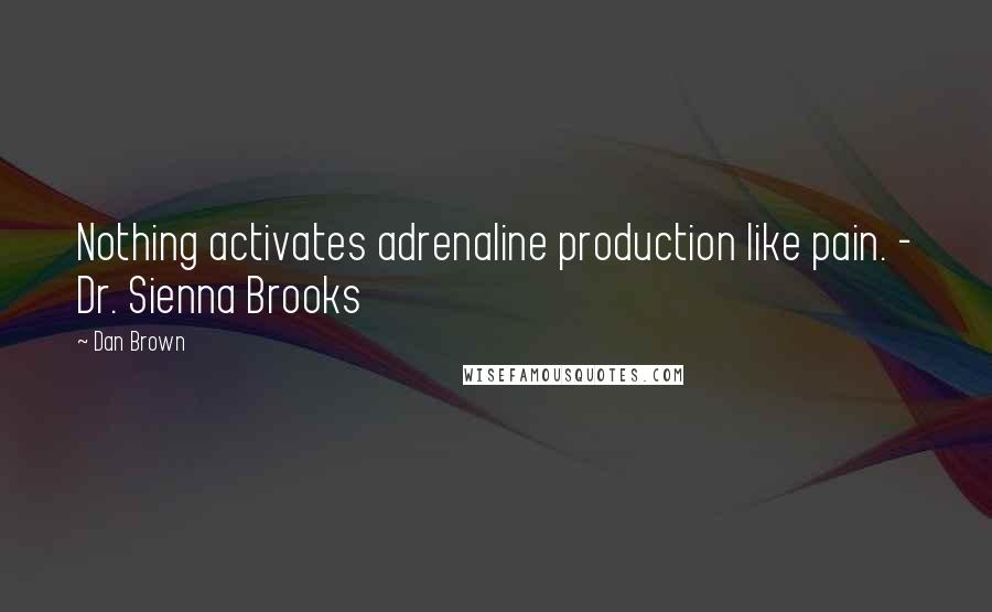 Dan Brown Quotes: Nothing activates adrenaline production like pain. - Dr. Sienna Brooks
