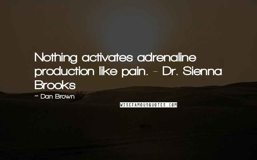 Dan Brown Quotes: Nothing activates adrenaline production like pain. - Dr. Sienna Brooks