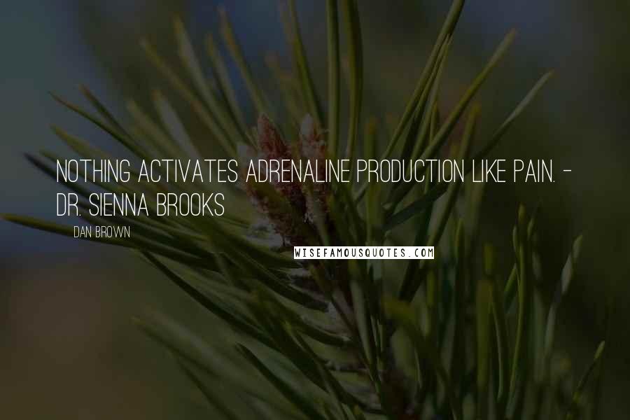 Dan Brown Quotes: Nothing activates adrenaline production like pain. - Dr. Sienna Brooks
