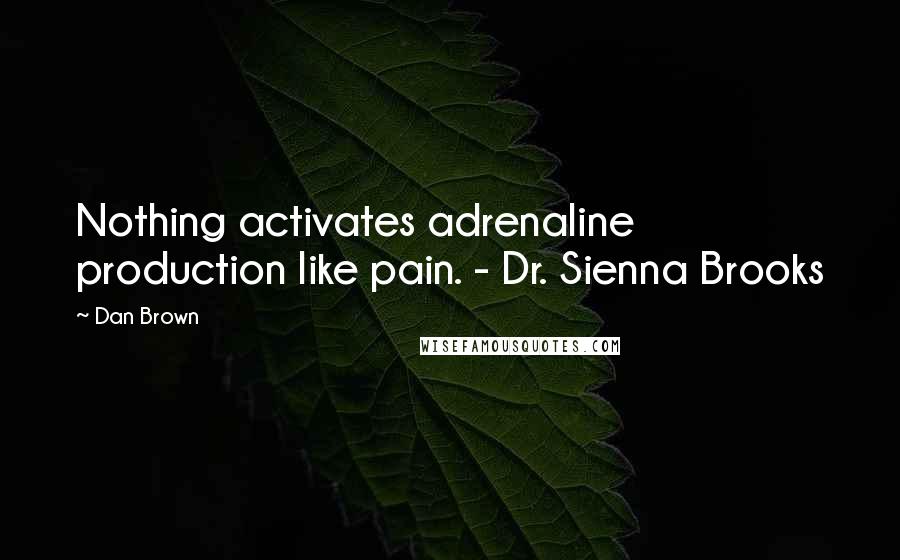 Dan Brown Quotes: Nothing activates adrenaline production like pain. - Dr. Sienna Brooks