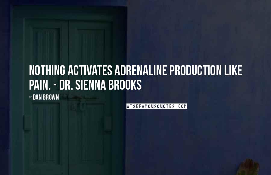 Dan Brown Quotes: Nothing activates adrenaline production like pain. - Dr. Sienna Brooks