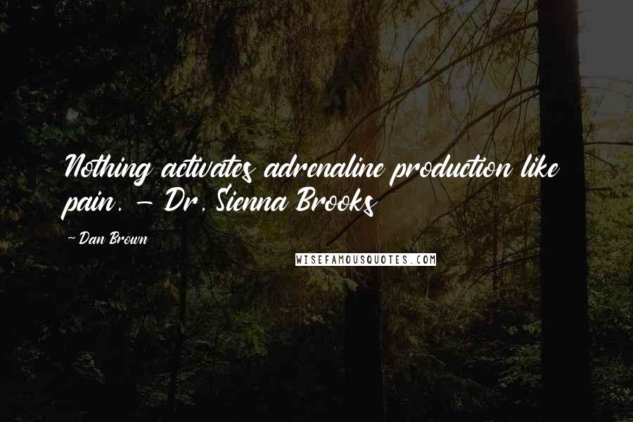 Dan Brown Quotes: Nothing activates adrenaline production like pain. - Dr. Sienna Brooks
