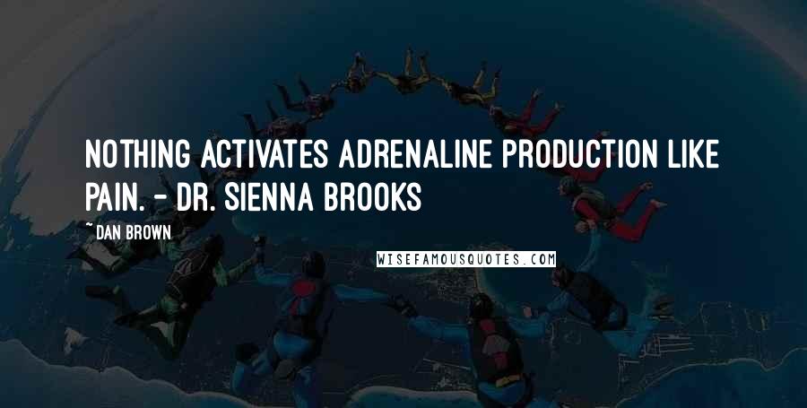Dan Brown Quotes: Nothing activates adrenaline production like pain. - Dr. Sienna Brooks