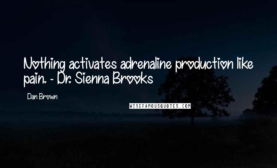Dan Brown Quotes: Nothing activates adrenaline production like pain. - Dr. Sienna Brooks