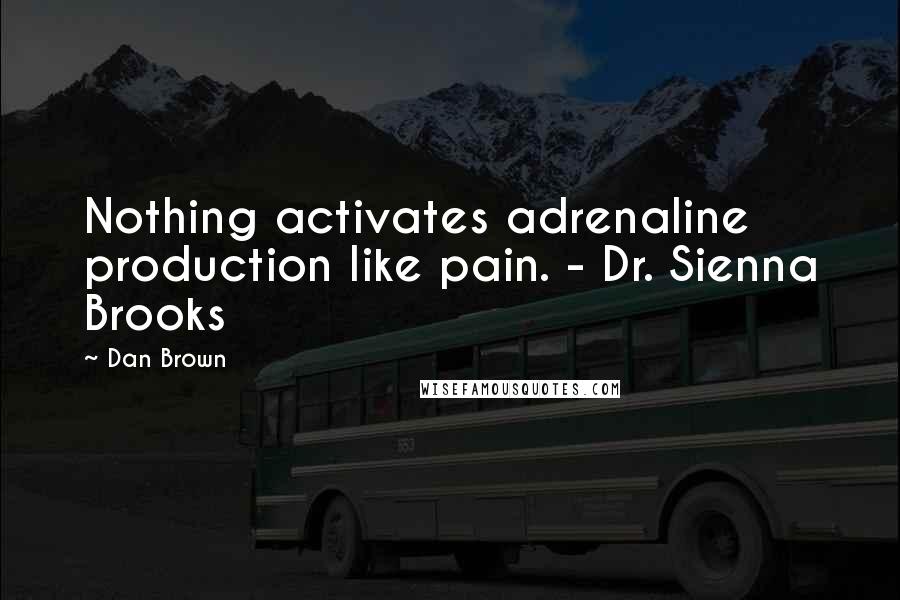 Dan Brown Quotes: Nothing activates adrenaline production like pain. - Dr. Sienna Brooks