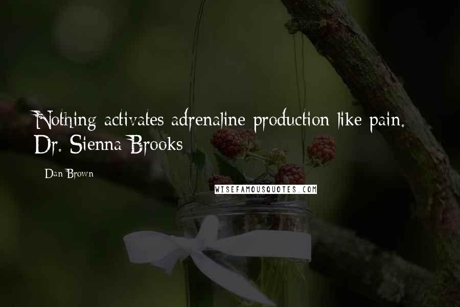 Dan Brown Quotes: Nothing activates adrenaline production like pain. - Dr. Sienna Brooks
