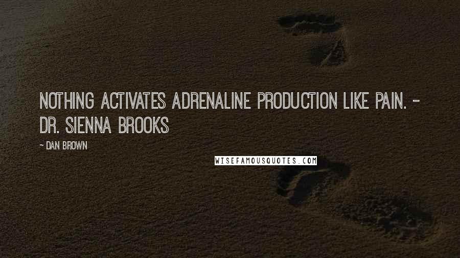Dan Brown Quotes: Nothing activates adrenaline production like pain. - Dr. Sienna Brooks