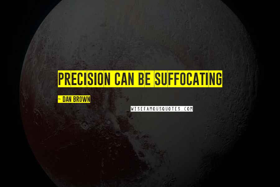 Dan Brown Quotes: Precision can be suffocating