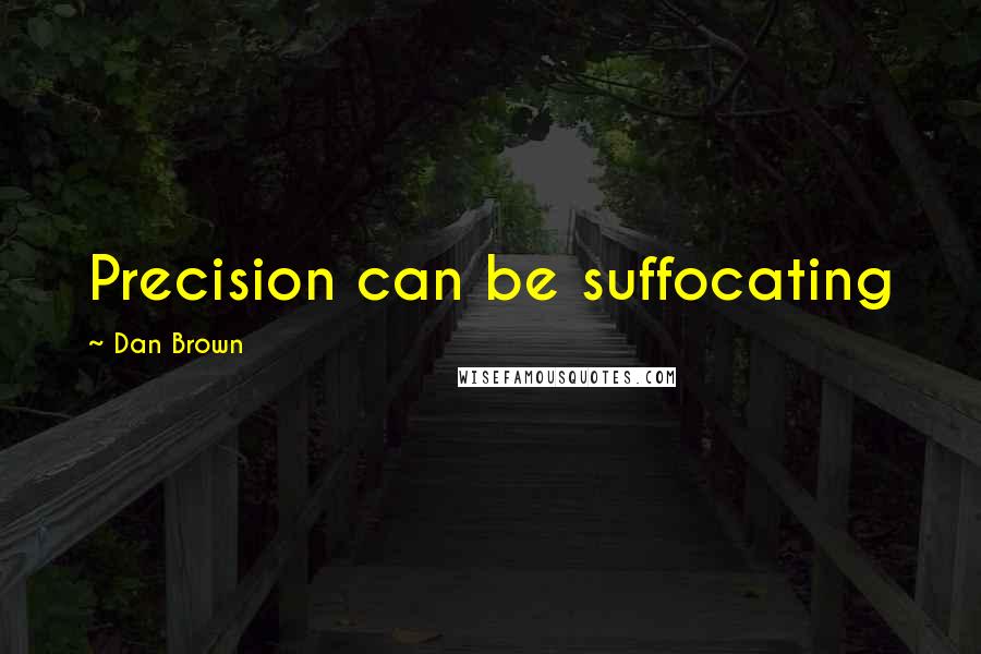 Dan Brown Quotes: Precision can be suffocating