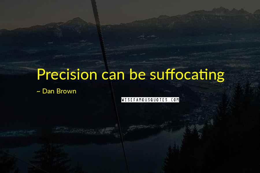 Dan Brown Quotes: Precision can be suffocating