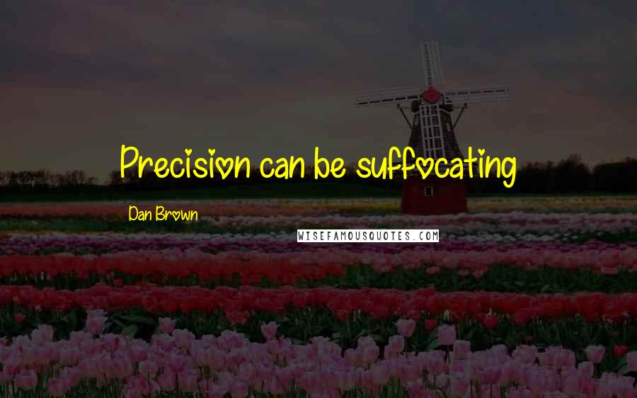 Dan Brown Quotes: Precision can be suffocating