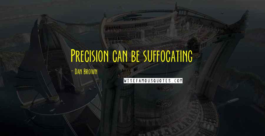 Dan Brown Quotes: Precision can be suffocating