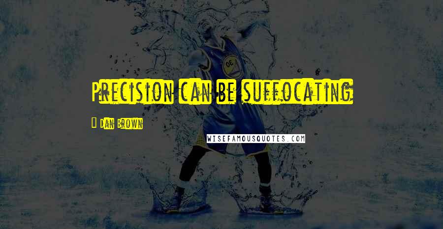 Dan Brown Quotes: Precision can be suffocating