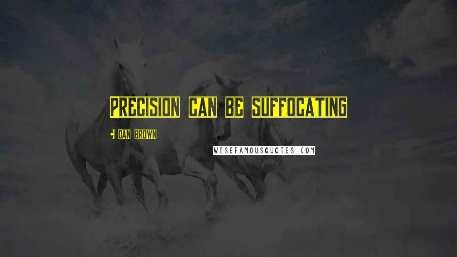 Dan Brown Quotes: Precision can be suffocating