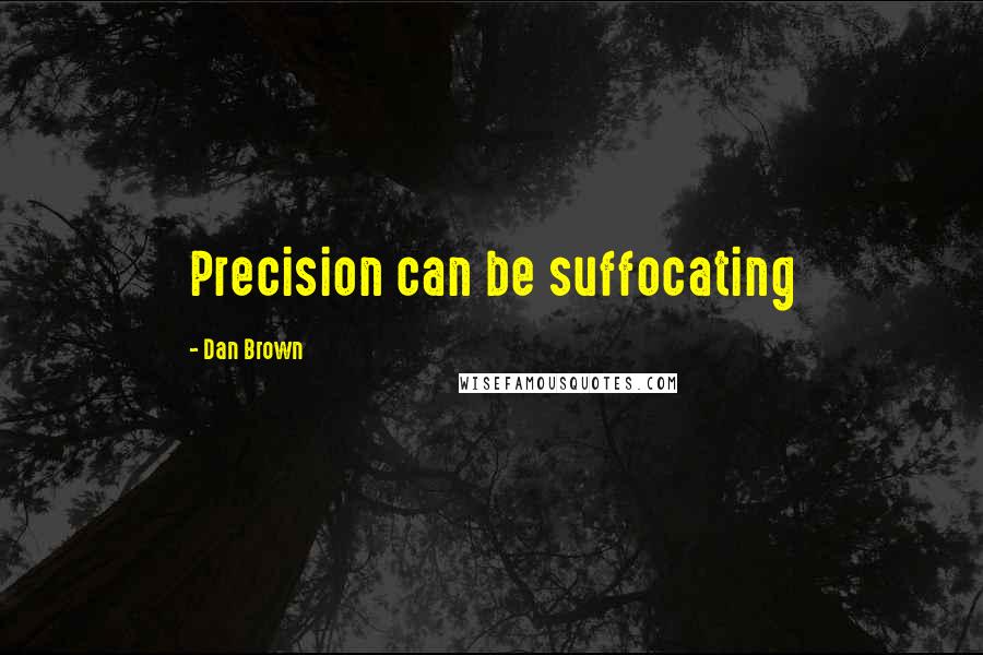 Dan Brown Quotes: Precision can be suffocating