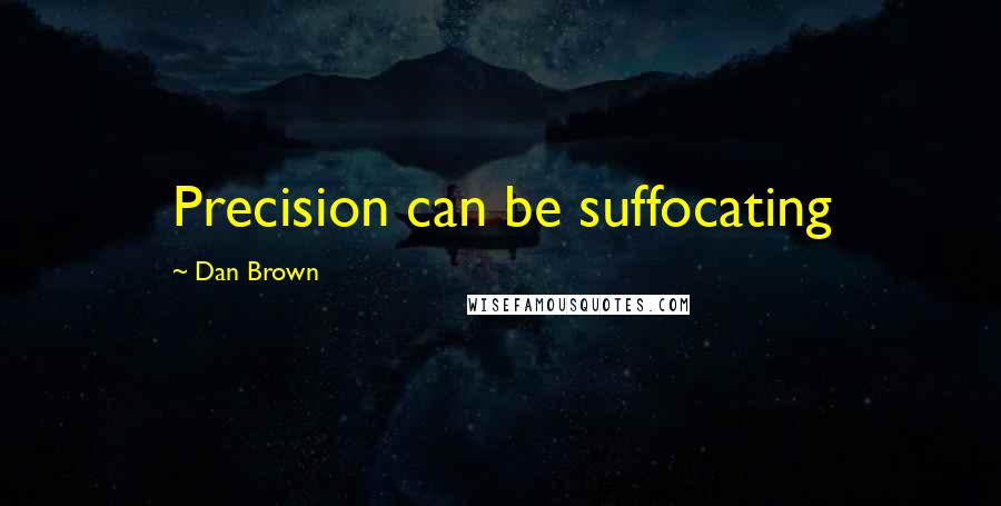 Dan Brown Quotes: Precision can be suffocating