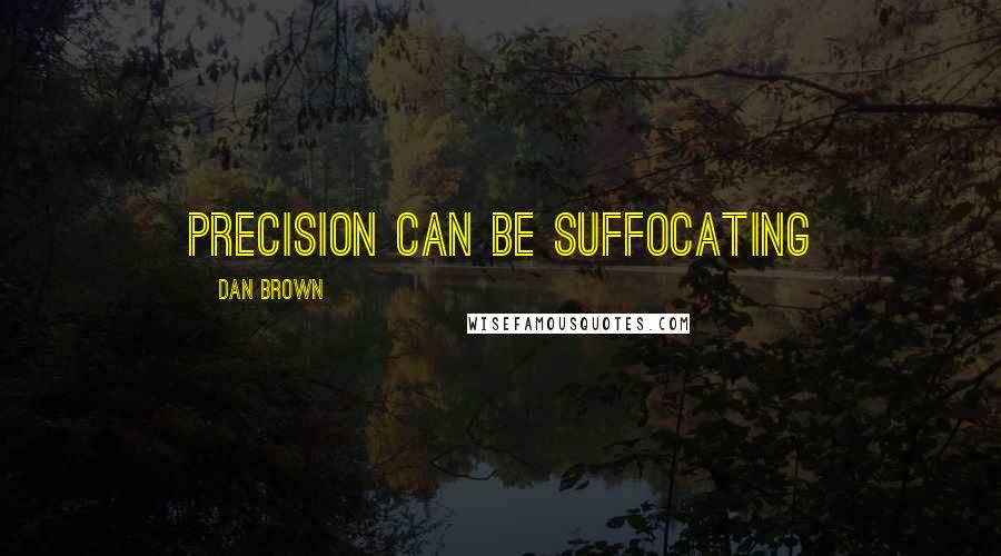 Dan Brown Quotes: Precision can be suffocating