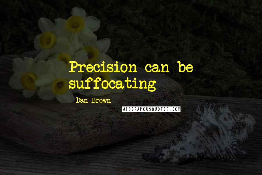 Dan Brown Quotes: Precision can be suffocating