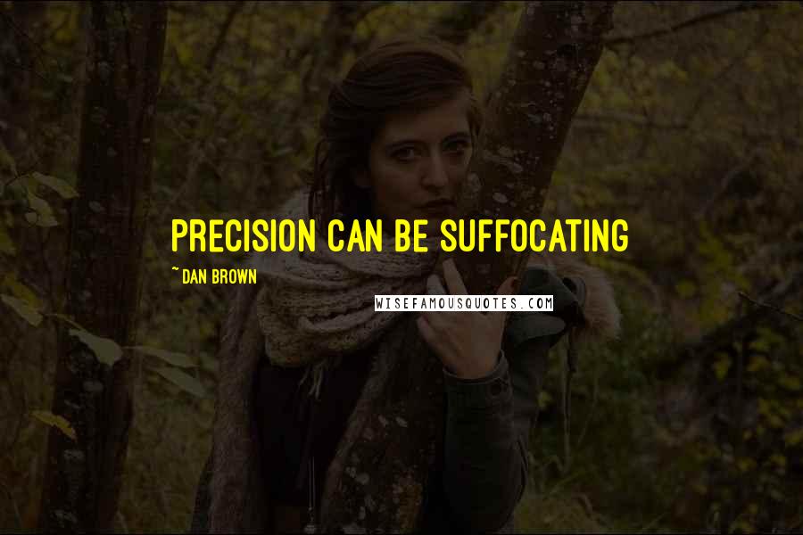 Dan Brown Quotes: Precision can be suffocating