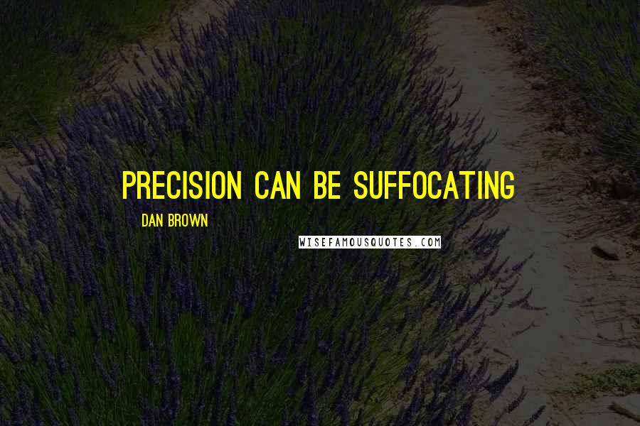 Dan Brown Quotes: Precision can be suffocating