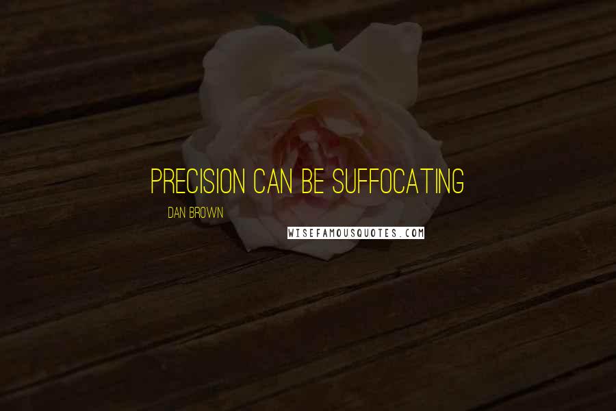 Dan Brown Quotes: Precision can be suffocating