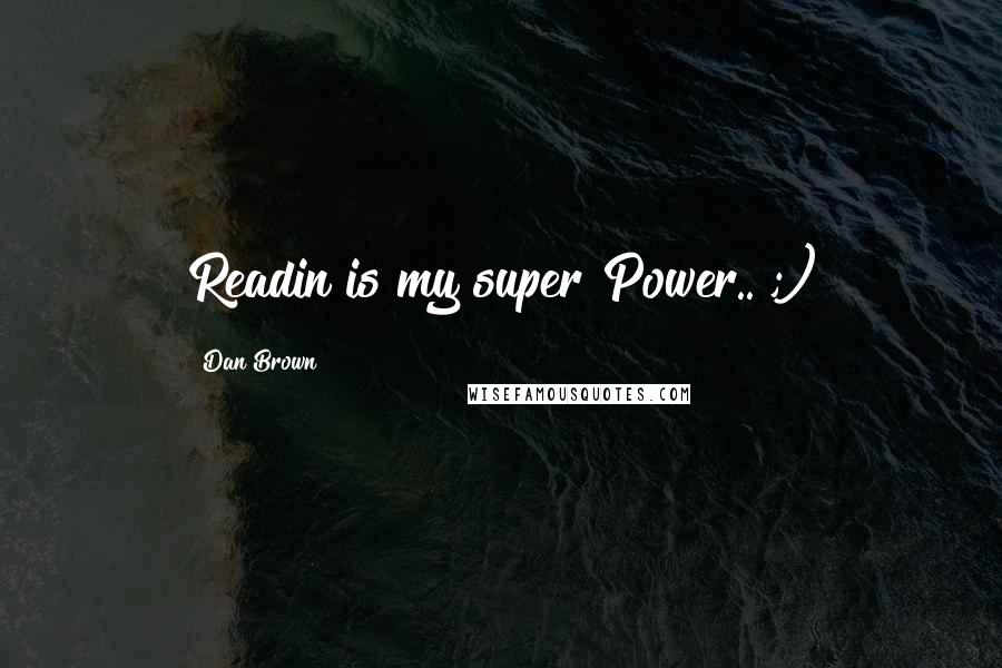 Dan Brown Quotes: Readin is my super Power.. ;)