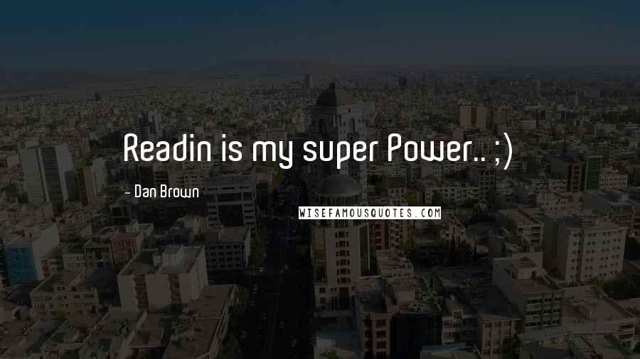 Dan Brown Quotes: Readin is my super Power.. ;)