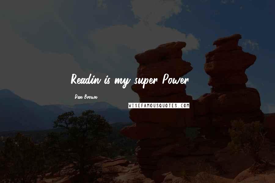 Dan Brown Quotes: Readin is my super Power.. ;)