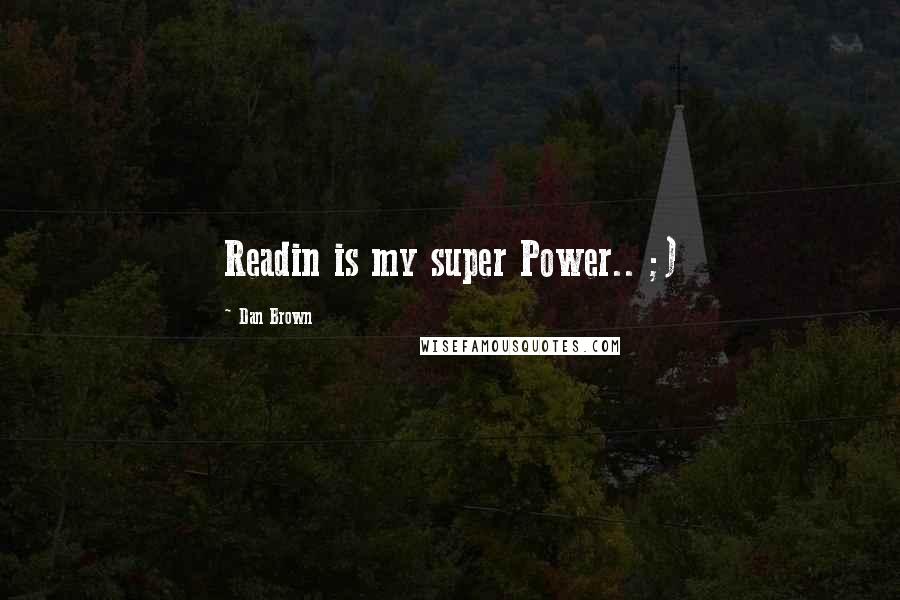 Dan Brown Quotes: Readin is my super Power.. ;)