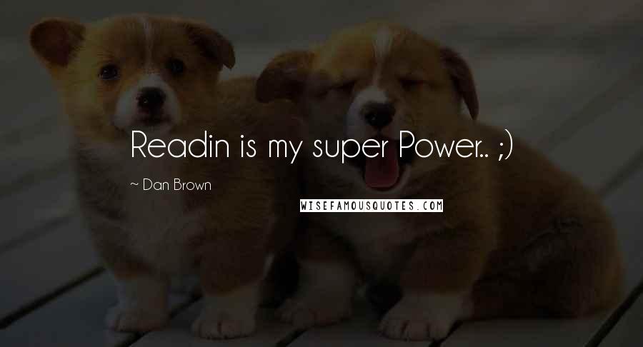 Dan Brown Quotes: Readin is my super Power.. ;)