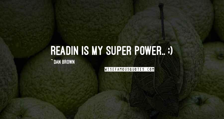 Dan Brown Quotes: Readin is my super Power.. ;)