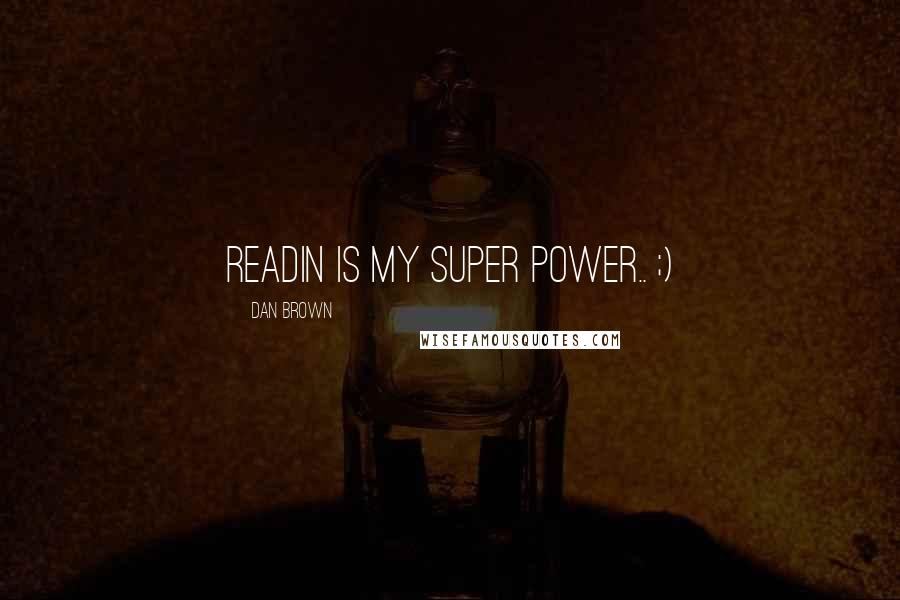 Dan Brown Quotes: Readin is my super Power.. ;)