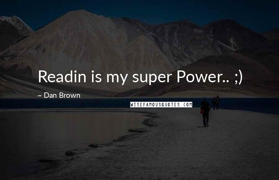 Dan Brown Quotes: Readin is my super Power.. ;)