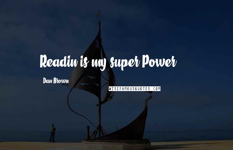 Dan Brown Quotes: Readin is my super Power.. ;)