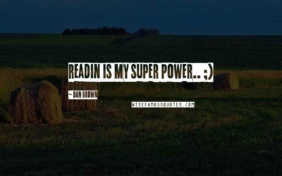 Dan Brown Quotes: Readin is my super Power.. ;)