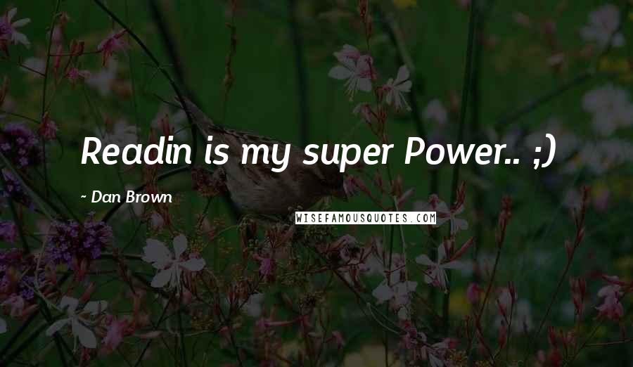 Dan Brown Quotes: Readin is my super Power.. ;)