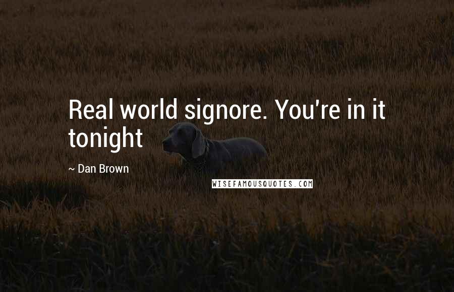 Dan Brown Quotes: Real world signore. You're in it tonight