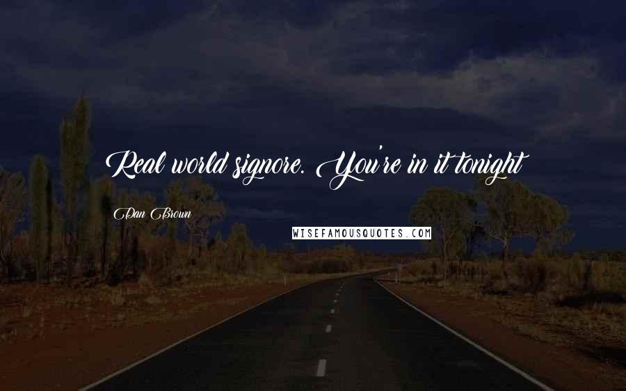 Dan Brown Quotes: Real world signore. You're in it tonight