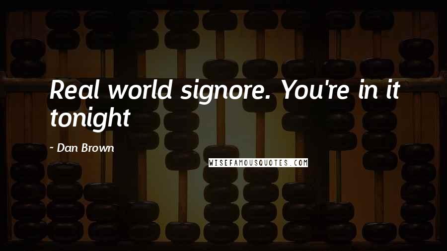 Dan Brown Quotes: Real world signore. You're in it tonight