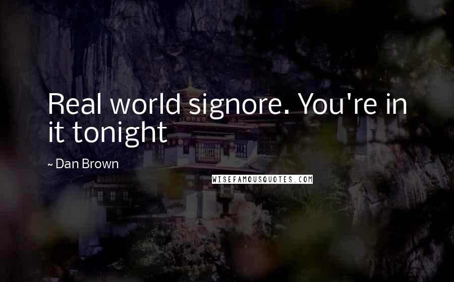 Dan Brown Quotes: Real world signore. You're in it tonight