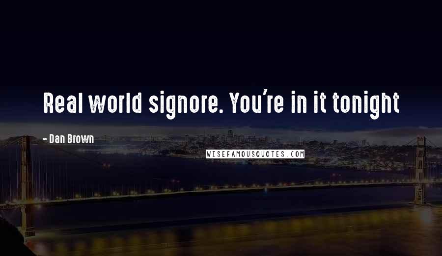 Dan Brown Quotes: Real world signore. You're in it tonight