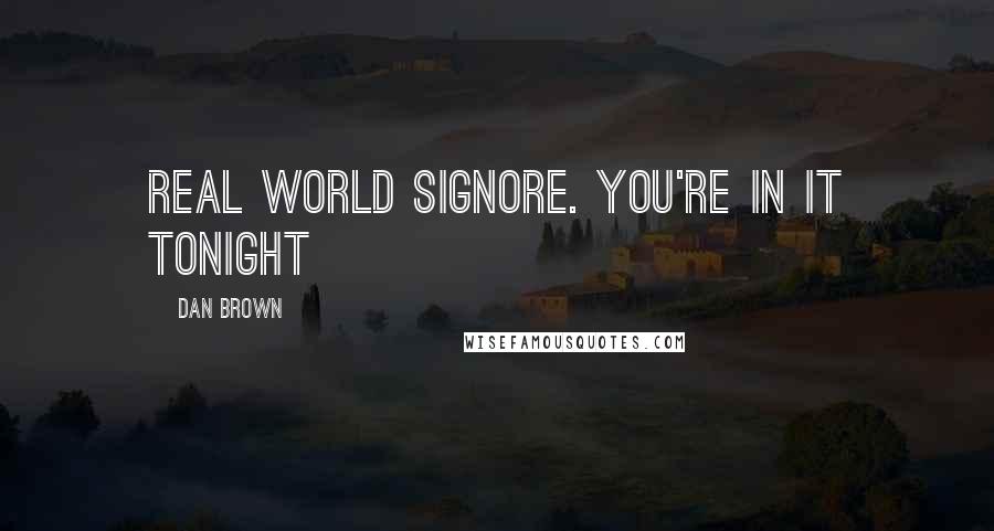 Dan Brown Quotes: Real world signore. You're in it tonight