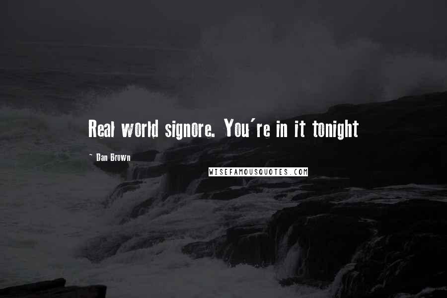 Dan Brown Quotes: Real world signore. You're in it tonight