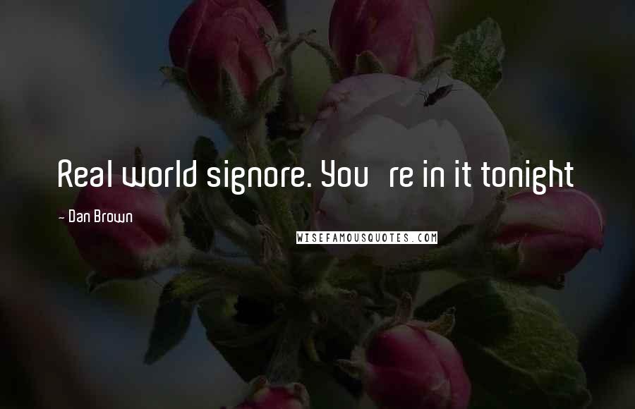 Dan Brown Quotes: Real world signore. You're in it tonight