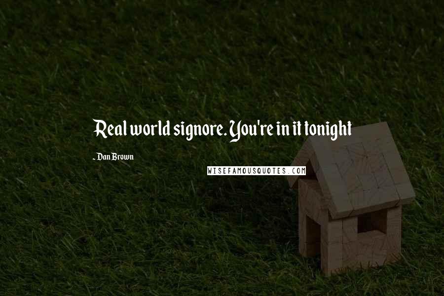 Dan Brown Quotes: Real world signore. You're in it tonight