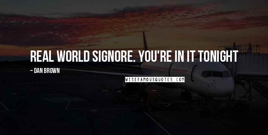 Dan Brown Quotes: Real world signore. You're in it tonight
