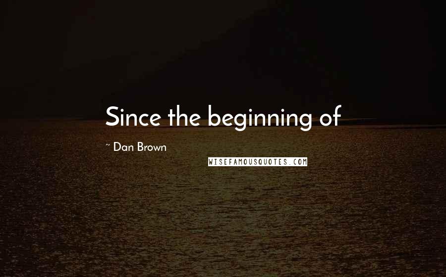 Dan Brown Quotes: Since the beginning of